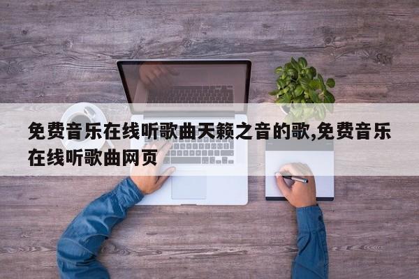 免费音乐在线听歌曲天籁之音的歌,免费音乐在线听歌曲网页