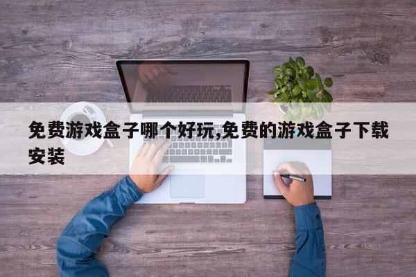 免费游戏盒子哪个好玩,免费的游戏盒子下载安装