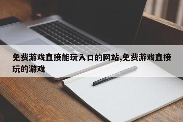 免费游戏直接能玩入口的网站,免费游戏直接玩的游戏