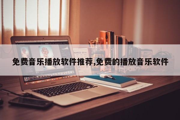 免费音乐播放软件推荐,免费的播放音乐软件