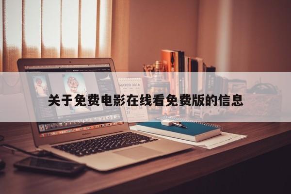 关于免费电影在线看免费版的信息