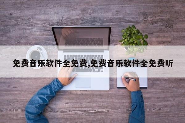 免费音乐软件全免费,免费音乐软件全免费听