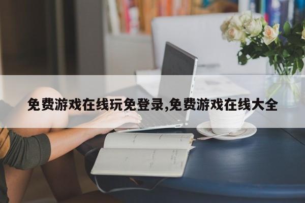 免费游戏在线玩免登录,免费游戏在线大全