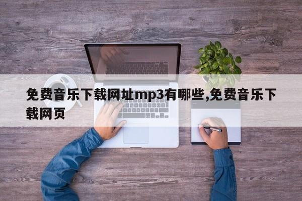 免费音乐下载网址mp3有哪些,免费音乐下载网页