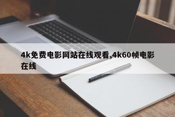 4k免费电影网站在线观看,4k60帧电影在线
