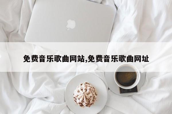 免费音乐歌曲网站,免费音乐歌曲网址
