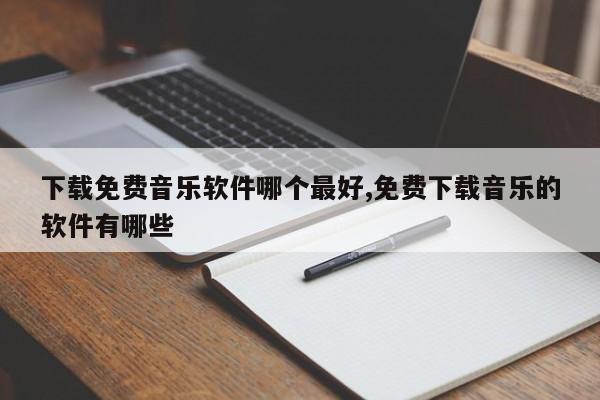 下载免费音乐软件哪个最好,免费下载音乐的软件有哪些