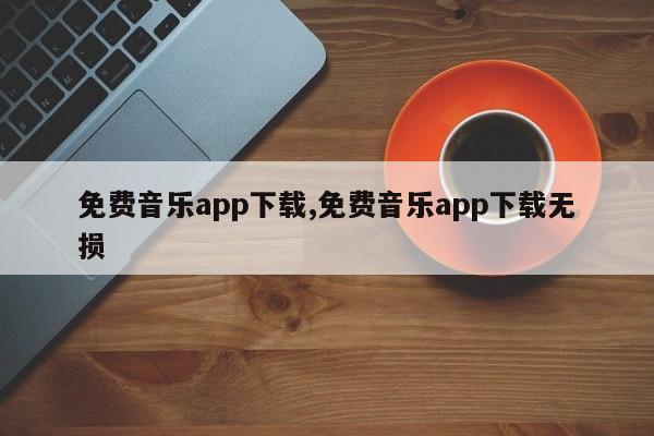 免费音乐app下载,免费音乐app下载无损