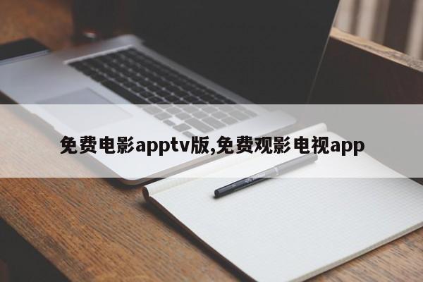 免费电影apptv版,免费观影电视app