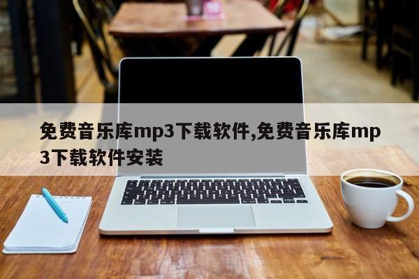 免费音乐库mp3下载软件,免费音乐库mp3下载软件安装