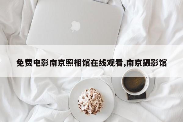 免费电影南京照相馆在线观看,南京摄影馆